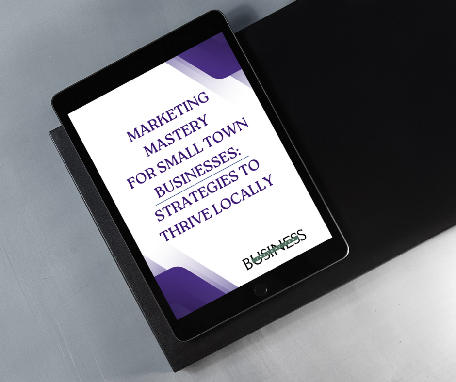 Marketing Mastery for Small Town Businesses: Strategies to Thrive Locally